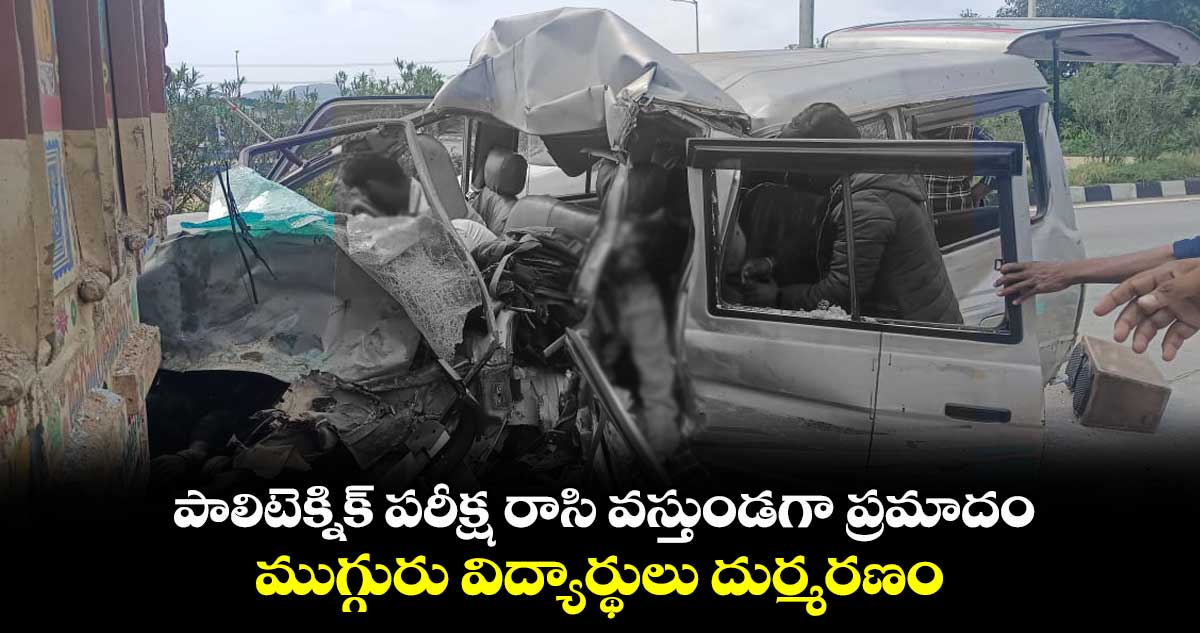 పాలిటెక్నిక్ పరీక్ష రాసి వస్తుండగా ప్రమాదం.. ముగ్గురు విద్యార్థులు దుర్మరణం..