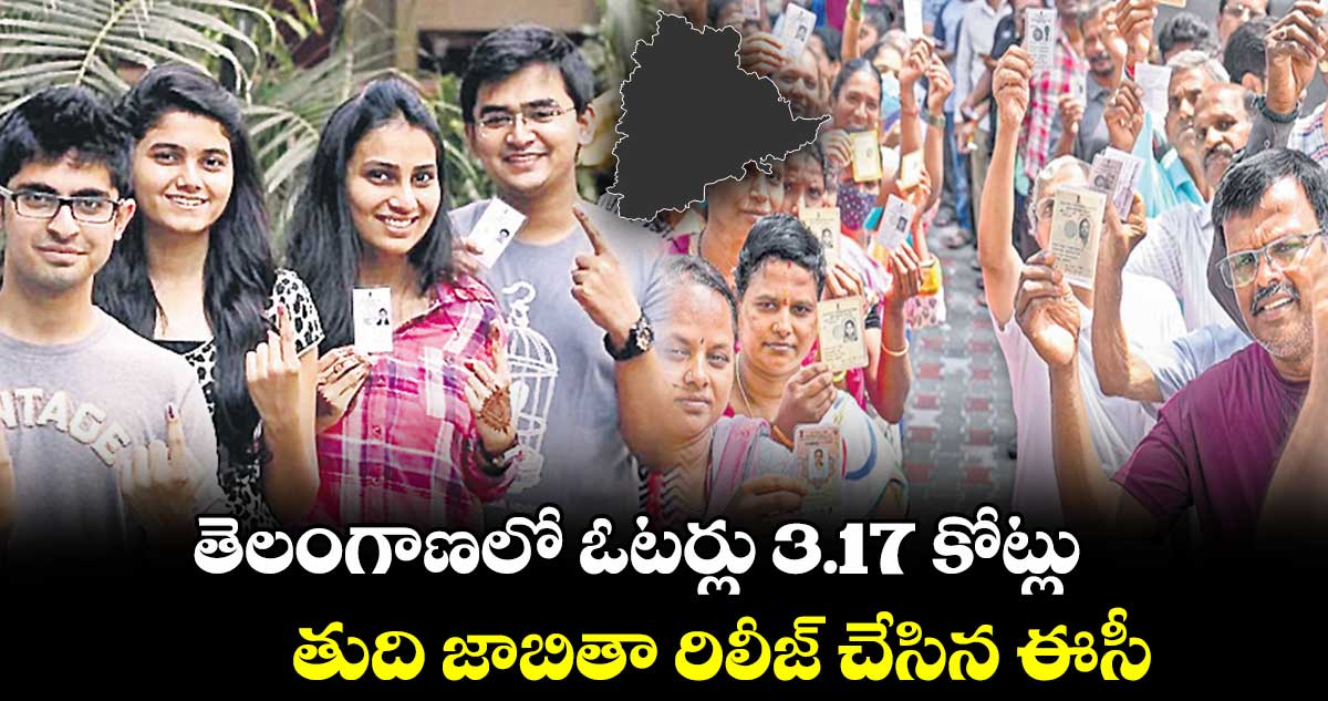 తెలంగాణలో ఓటర్లు 3.17 కోట్లు.. తుది జాబితా రిలీజ్ చేసిన ఈసీ