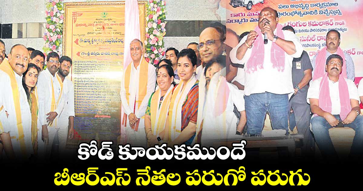 కోడ్ కూయకముందే బీఆర్ఎస్ నేతల పరుగో పరుగు