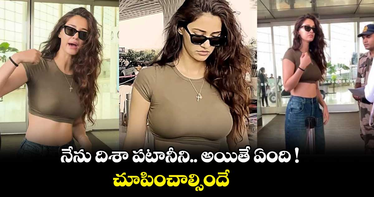 నేను దిశా పటానీని.. అయితే ఏంది ! చూపించాల్సిందే..