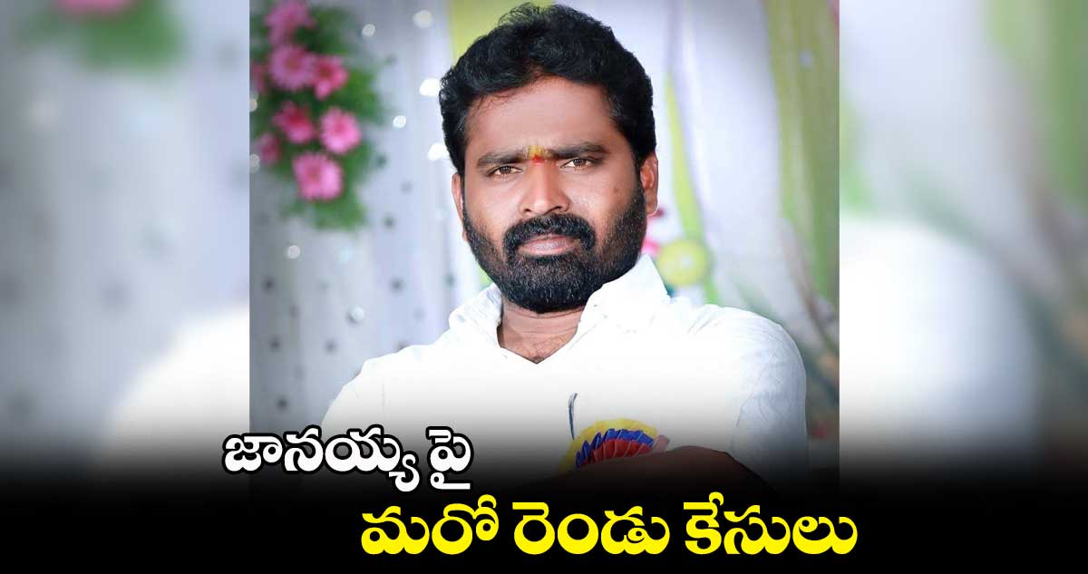 జానయ్య పై మరో రెండు కేసులు