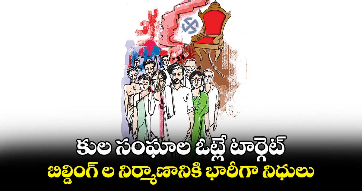 కుల సంఘాల ఓట్లే టార్గెట్.. బిల్డింగ్ ల నిర్మాణానికి  భారీగా నిధులు