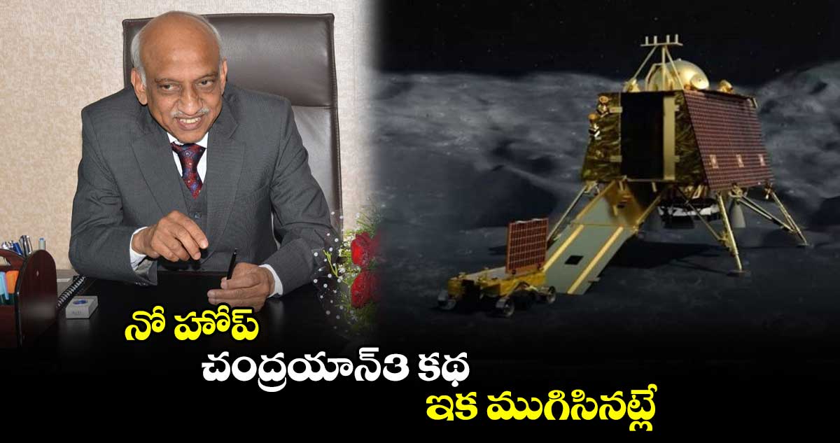నో హోప్ .. చంద్రయాన్-3 కథ ఇక ముగిసినట్లే : ఇస్రో మాజీ ఛైర్మన్