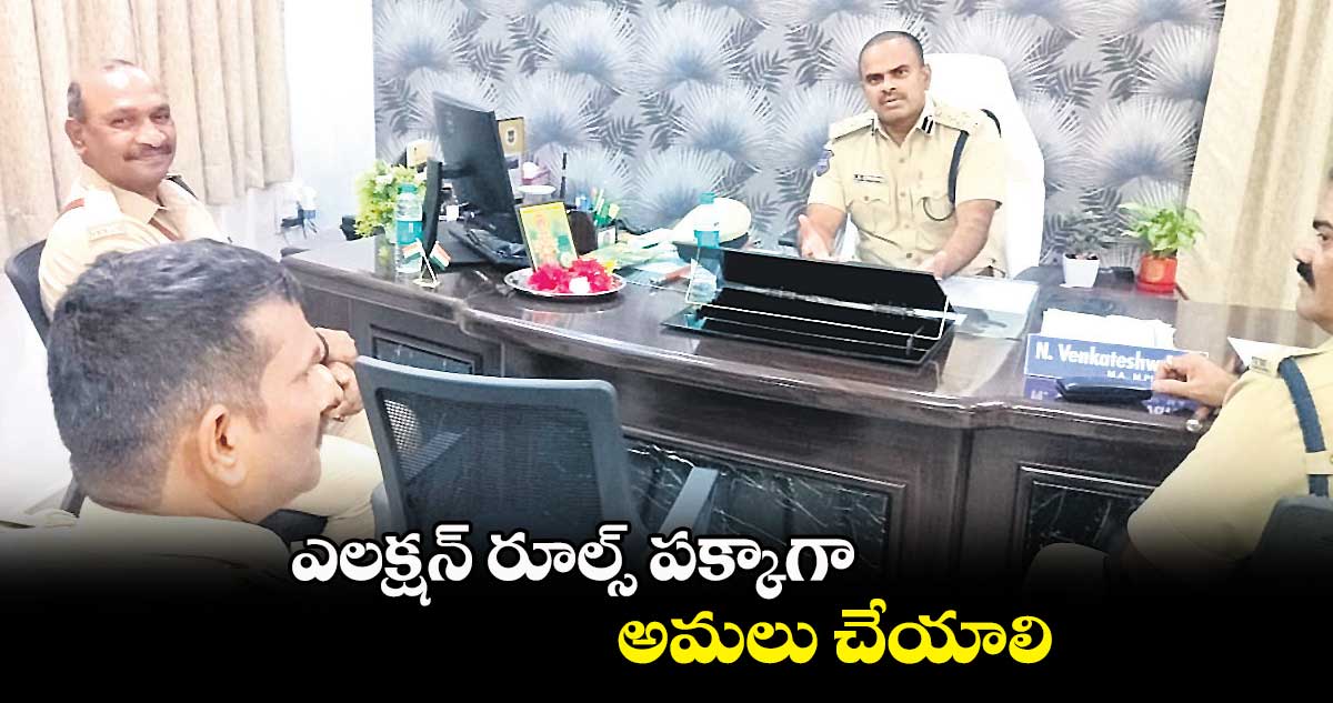 ఎలక్షన్​ రూల్స్​ పక్కాగా అమలు చేయాలి: ఎల్ఎస్  చౌహాన్