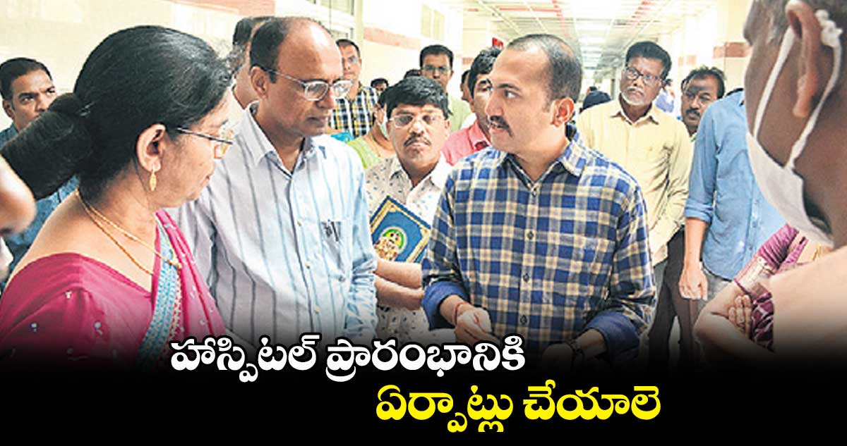 హాస్పిటల్​ ప్రారంభానికి ఏర్పాట్లు చేయాలె : ప్రశాంత్ జే పాటిల్