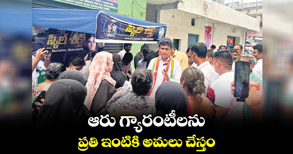 ఆరు గ్యారంటీలను ప్రతి ఇంటికి అమలు చేస్తం:మర్రి ఆదిత్యరెడ్డి