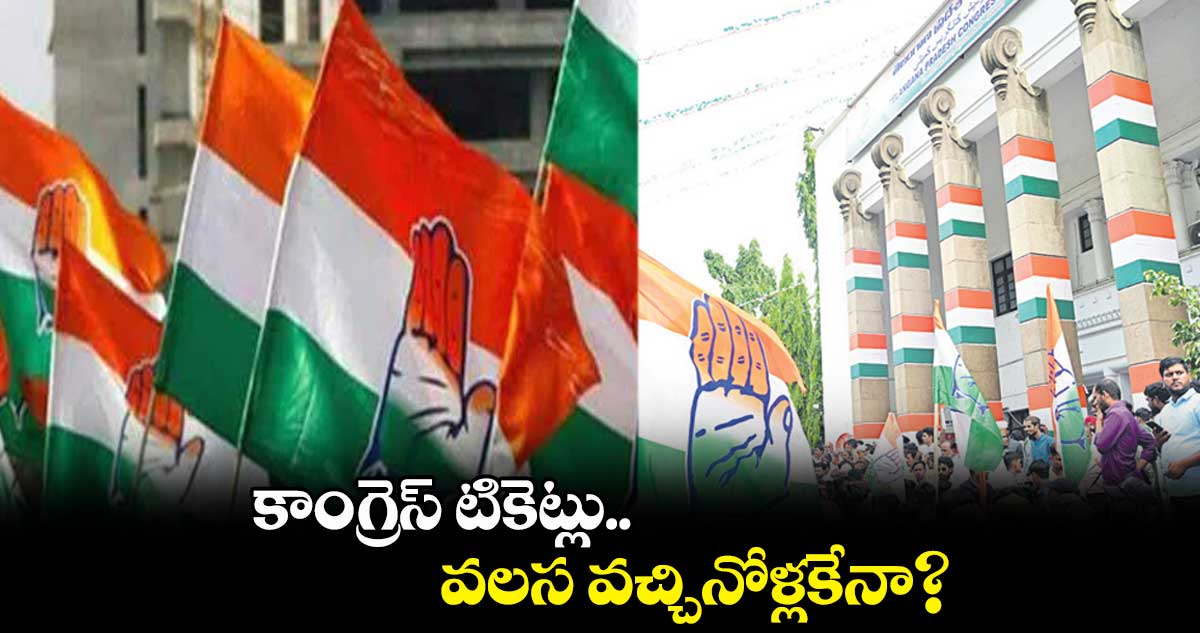 కాంగ్రెస్ టికెట్లు.. వలస వచ్చినోళ్లకేనా!?