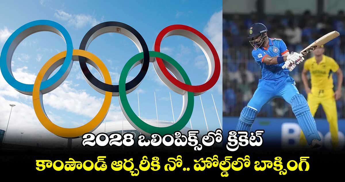 2028 ఒలింపిక్స్లో క్రికెట్..కాంపౌండ్ ఆర్చరీకి నో..హోల్డ్లో బాక్సింగ్