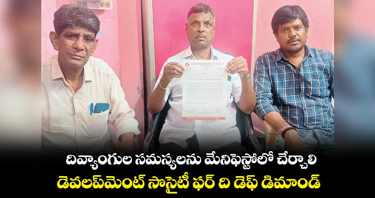 దివ్యాంగుల సమస్యలను మేనిఫెస్టోలో చేర్చాలి.. డెవలప్​మెంట్ సొసైటీ ఫర్ ది డెఫ్ డిమాండ్