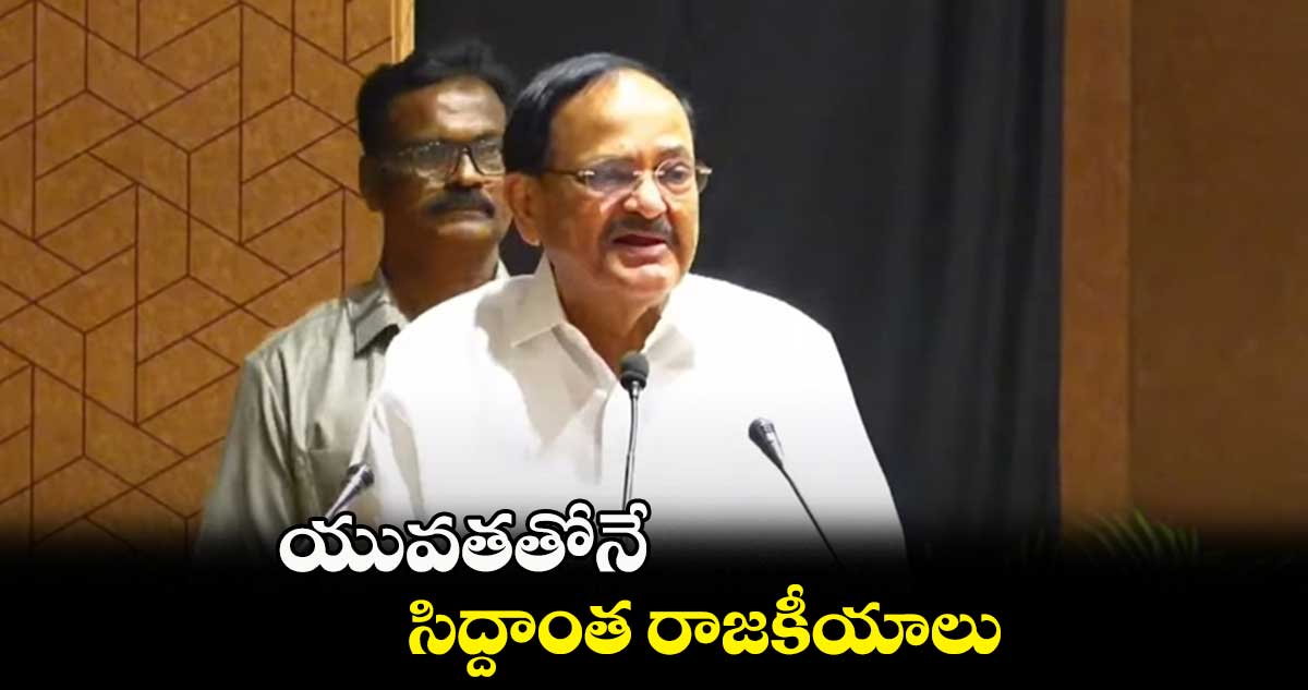 యువతతోనే సిద్దాంత రాజకీయాలు :వెంకయ్య నాయుడు 