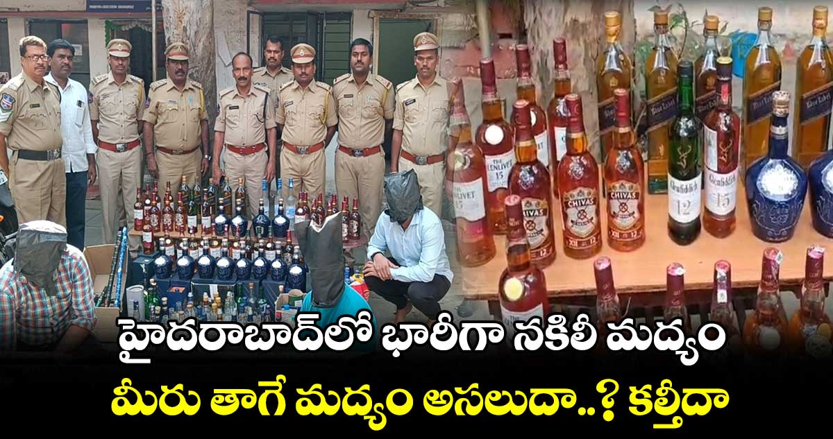 హైదరాబాద్⁬లో భారీగా నకిలీ మద్యం.. మీరు తాగే మద్యం అసలుదా..?  కల్తీదా 