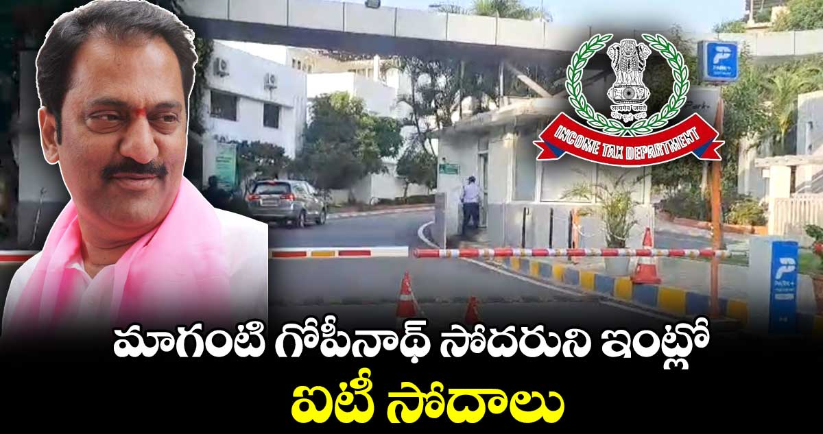 బీఆర్ఎస్ ఎమ్మెల్యే  మాగంటి గోపీనాథ్ సోదరుని ఇంట్లో ఐటీ సోదాలు  