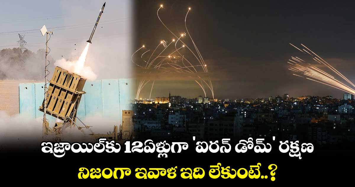 ఇజ్రాయిల్​కు 12ఏళ్లుగా 'ఐరన్​ డోమ్' రక్షణ.. నిజంగా ఇవాళ ఇది లేకుంటే..?