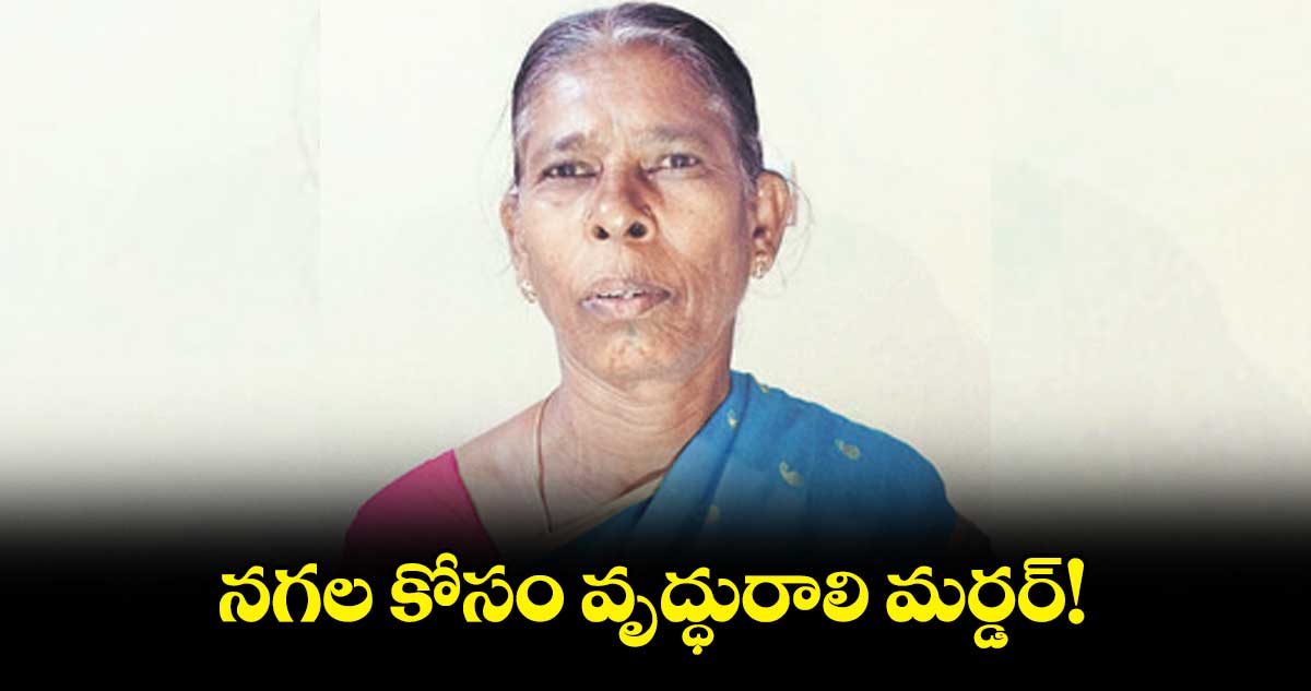 నగల కోసం వృద్ధురాలి మర్డర్!
