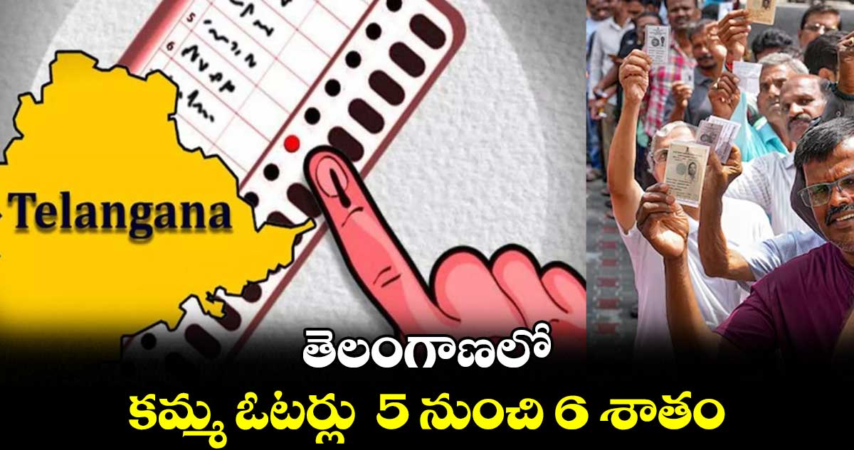 తెలంగాణలో కమ్మ ఓటర్లు 5 నుంచి 6 శాతం