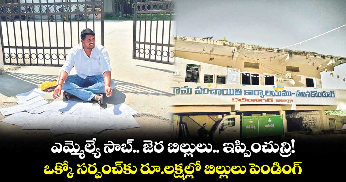 ఎమ్మెల్యే సాబ్.. జెర బిల్లులు.. ఇప్పించున్రి!... ఒక్కో సర్పంచ్కు రూ.లక్షల్లో బిల్లులు పెండింగ్