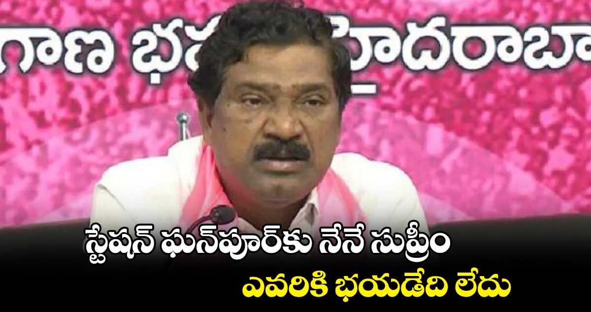 స్టేషన్ ఘన్పూర్కు నేనే సుప్రీం.. ఎవరికి భయడేది లేదు: రాజయ్య