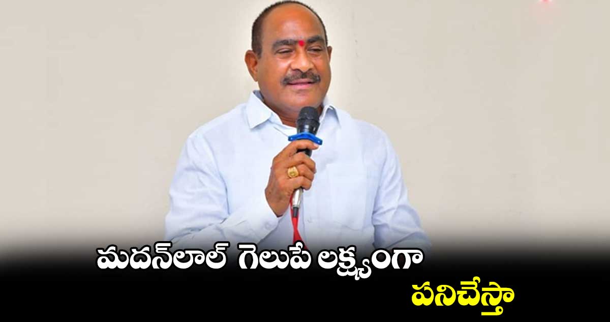 మదన్​లాల్​ గెలుపే లక్ష్యంగా పనిచేస్తా:  రాములు నాయక్