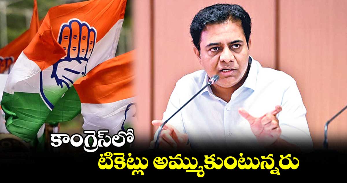 కాంగ్రెస్​లో టికెట్లు అమ్ముకుంటున్నరు : కేటీఆర్​