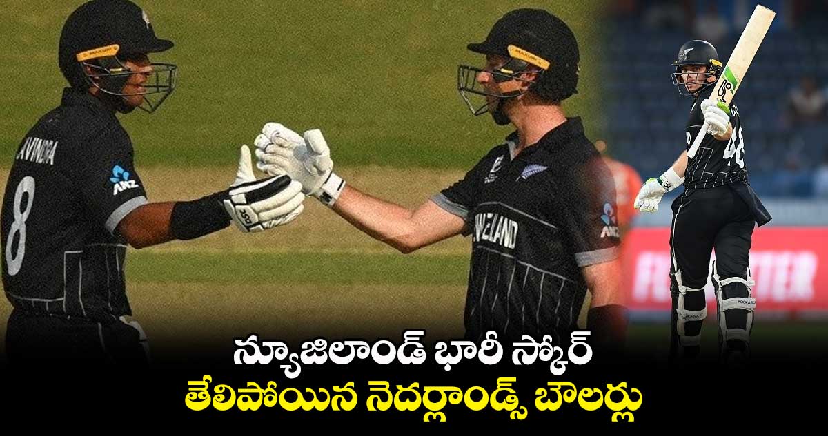 Cricket World Cup 2023: న్యూజిలాండ్ భారీ స్కోర్.. తేలిపోయిన నెదర్లాండ్స్ బౌలర్లు 