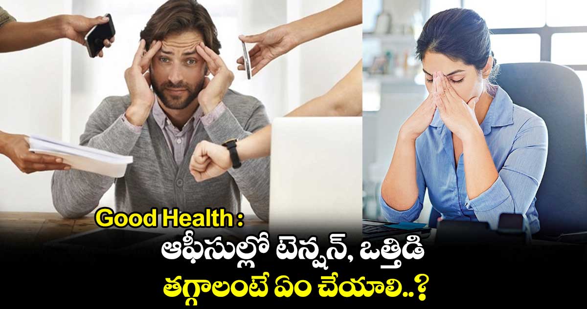 Good Health : ఆఫీసుల్లో టెన్షన్, ఒత్తిడి తగ్గాలంటే ఏం చేయాలి..?