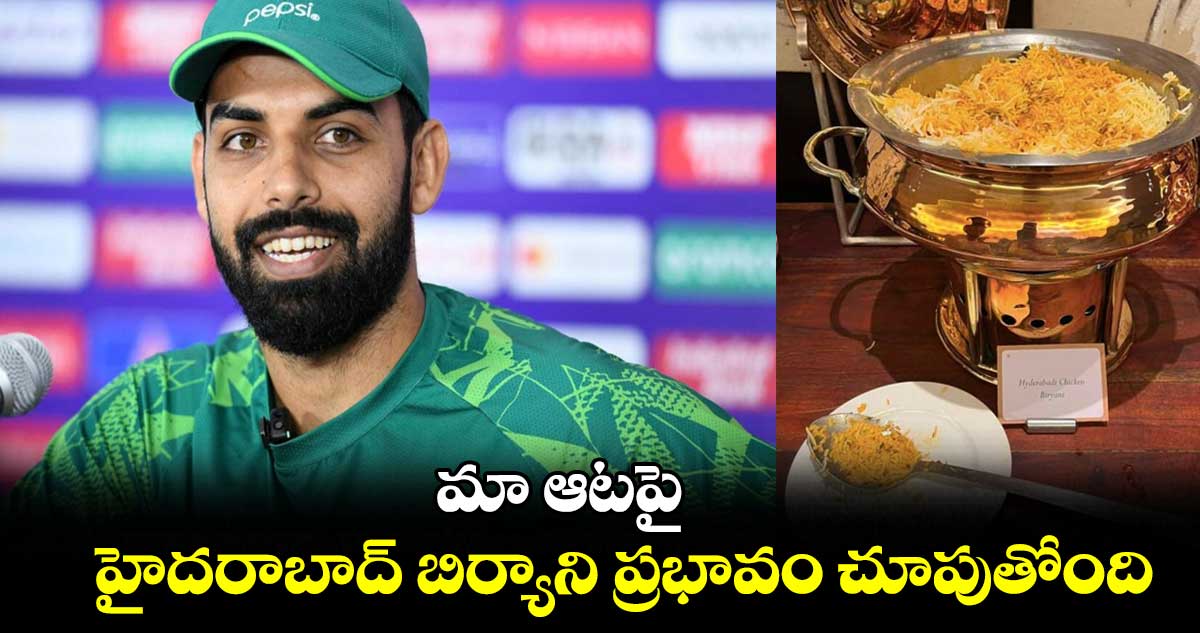 ODI World Cup 2023: మా ఆటపై హైదరాబాద్ బిర్యాని ప్రభావం చూపుతోంది: పాక్ వైస్ కెప్టెన్