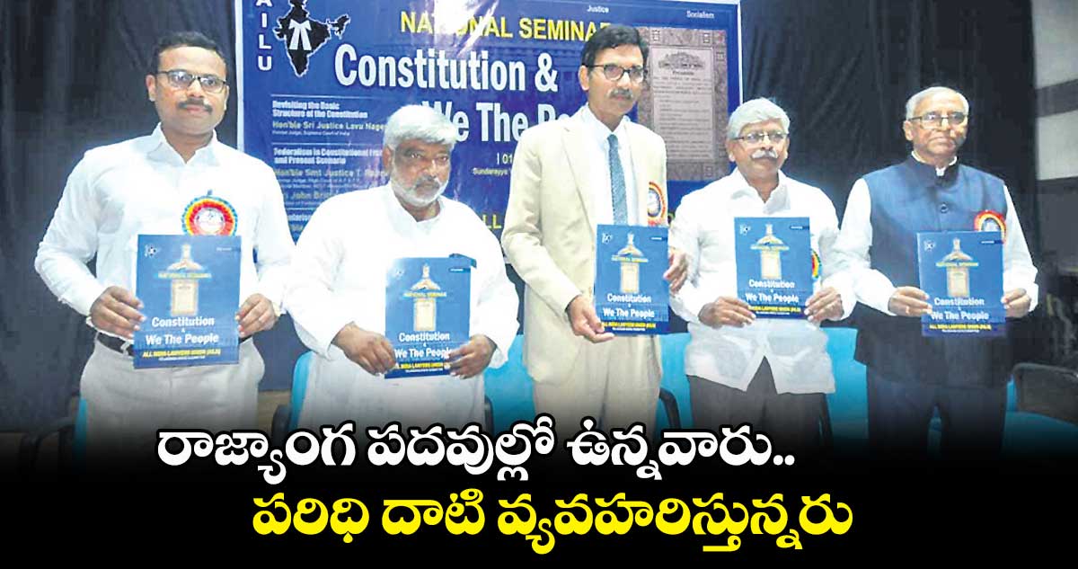 రాజ్యాంగ పదవుల్లో ఉన్నవారు పరిధి దాటి వ్యవహరిస్తున్నరు : జస్టిస్ లావు నాగేశ్వరావు