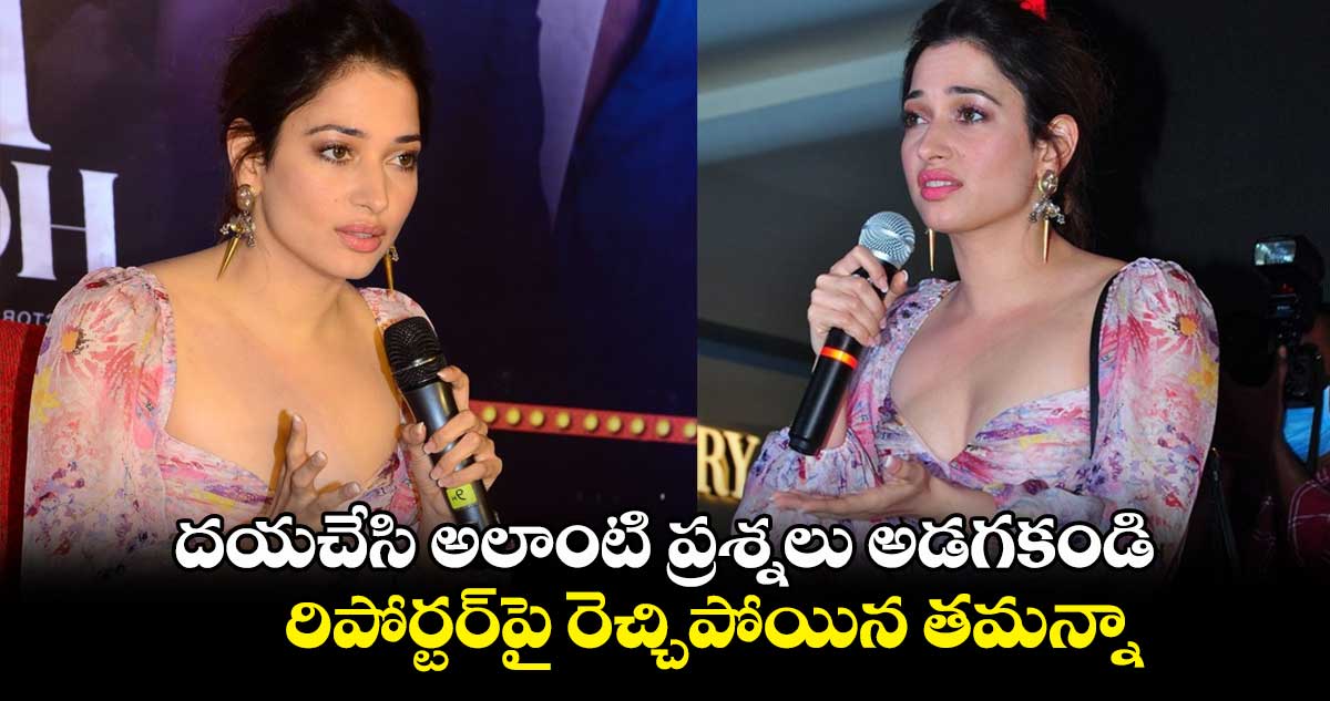 దయచేసి అలాంటి ప్రశ్నలు అడగకండి.. రిపోర్టర్పై రెచ్చిపోయిన తమన్నా