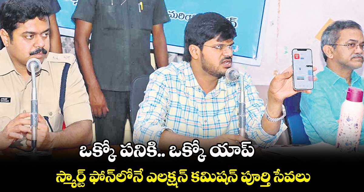 ఒక్కో పనికి.. ఒక్కో యాప్ .. స్మార్ట్ ఫోన్లోనే ఎలక్షన్ కమిషన్ పూర్తి సేవలు