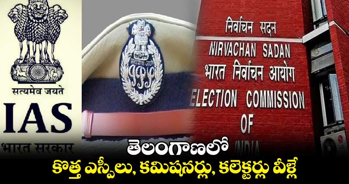  తెలంగాణలో కొత్త ఎస్పీలు, కమిషనర్లు, కలెక్టర్లు వీళ్లే 