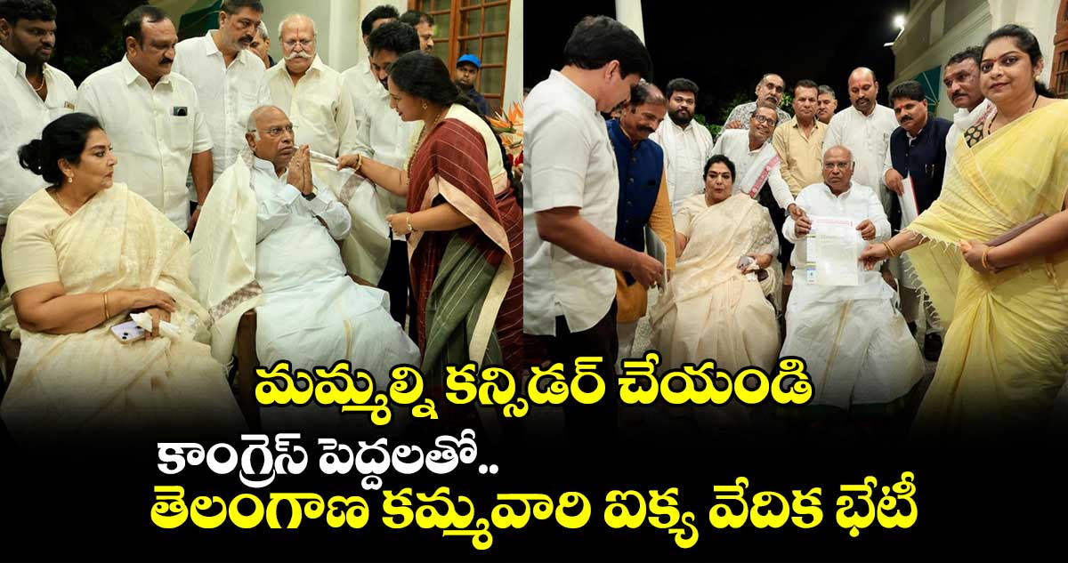 మమ్మల్ని కన్సిడర్ చేయండి : కాంగ్రెస్ పెద్దలతో.. తెలంగాణ కమ్మవారి ఐక్య వేదిక భేటీ