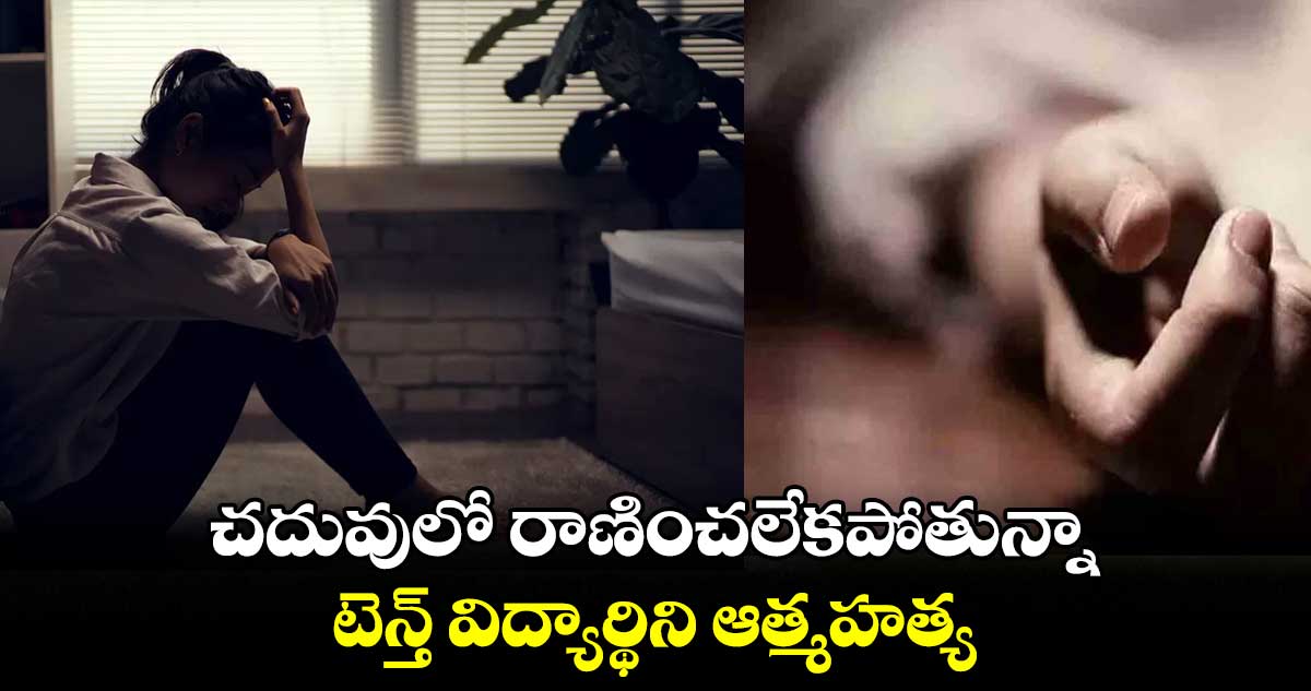 చదువులో రాణించలేకపోతున్నా.. టెన్త్ విద్యార్థిని ఆత్మహత్య