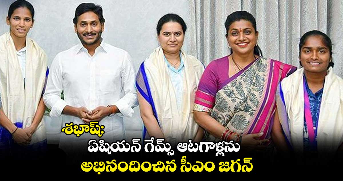 శభాష్:  ఏషియన్ గేమ్స్ ఆటగాళ్లను అభినందించిన సీఎం జగన్ 