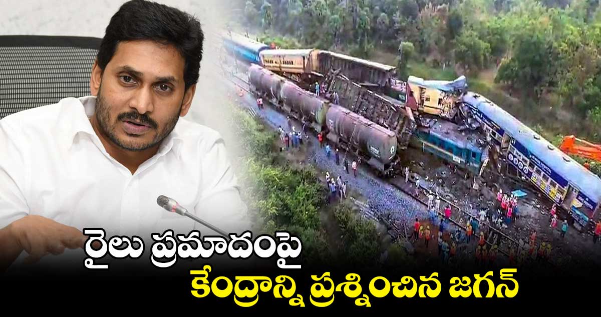 రైలు ప్రమాదంపై కేంద్రాన్ని ప్రశ్నించిన జగన్