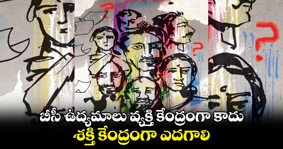 బీసీ ఉద్యమాలు వ్యక్తి కేంద్రంగా కాదు, శక్తి కేంద్రంగా ఎదగాలి : సాధం వెంకట్