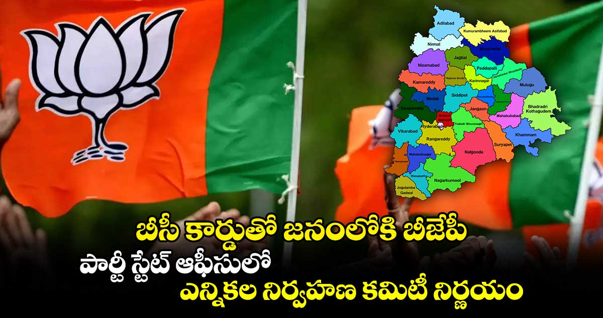 బీసీ కార్డుతో జనంలోకి బీజేపీ.. పార్టీ స్టేట్ ఆఫీసులో ఎన్నికల నిర్వహణ కమిటీ నిర్ణయం