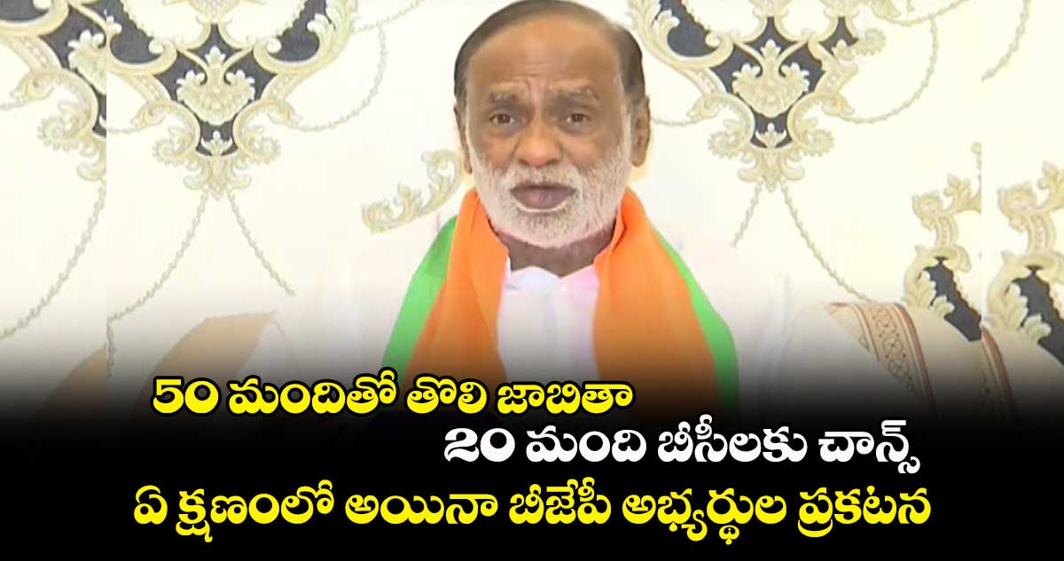 50 మందితో తొలి జాబితా..20 మంది బీసీలకు చాన్స్.. ఏ క్షణంలో అయినా బీజేపీ అభ్యర్థుల ప్రకటన