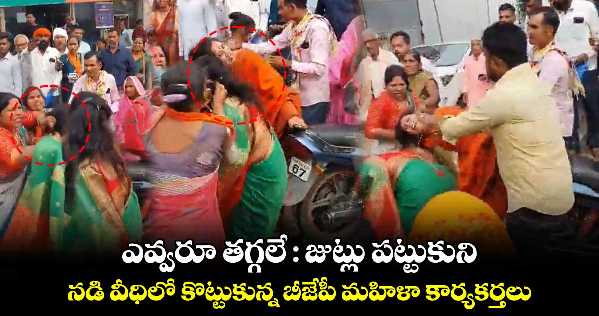 ఎవ్వరూ తగ్గలే : జుట్లు పట్టుకుని.. నడి వీధిలో కొట్టుకున్న బీజేపీ మహిళా కార్యకర్తలు