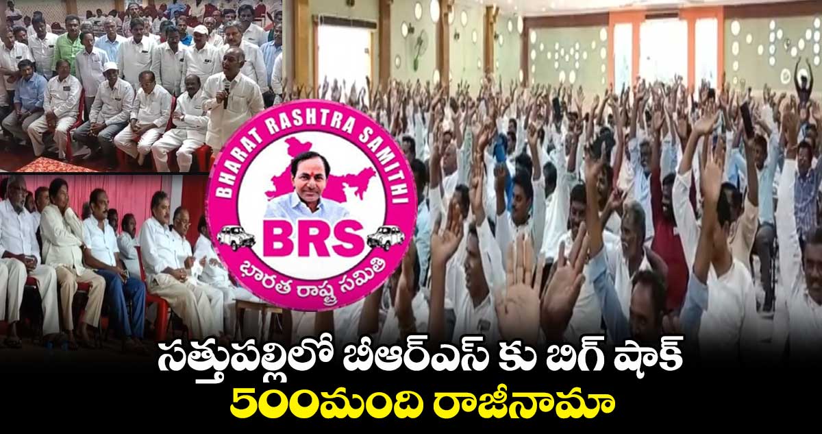 సత్తుపల్లిలో బీఆర్ఎస్ కు బిగ్ షాక్.. 500మంది రాజీనామా