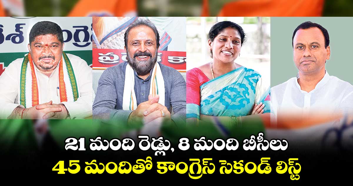 21 మంది రెడ్లు, 8 మంది బీసీలు.. 45 మందితో కాంగ్రెస్ సెకండ్ లిస్ట్