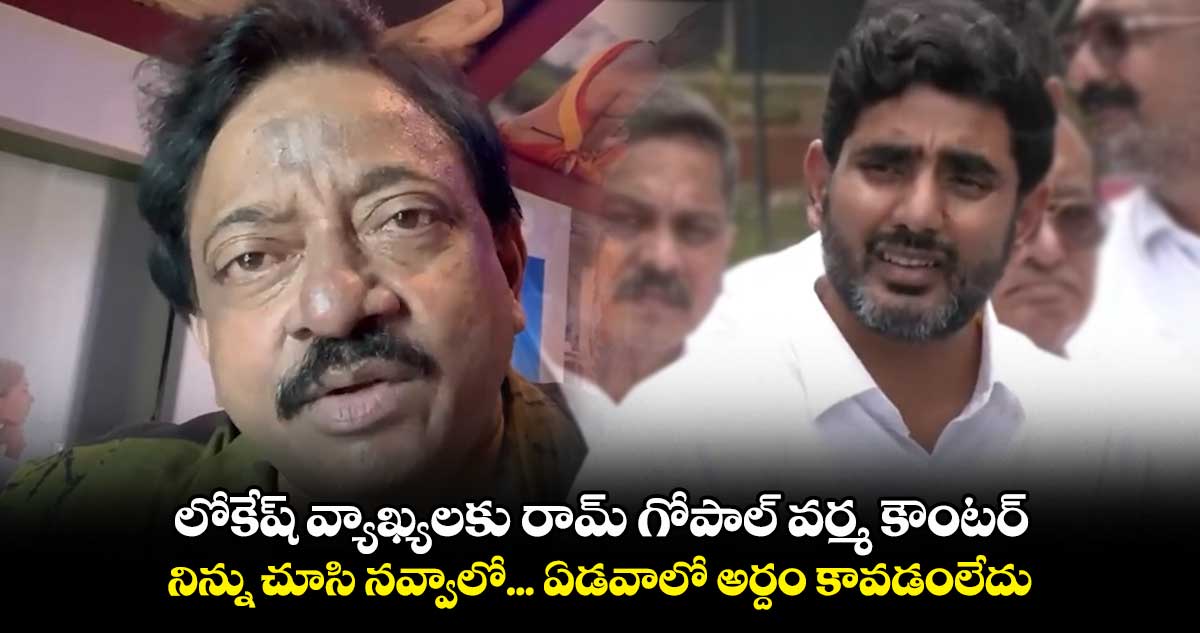 లోకేష్ వ్యాఖ్యలకు రామ్ గోపాల్ వర్మ కౌంటర్... నిన్ను చూసి నవ్వాలో... ఏడవాలో అర్దం కావడంలేదు