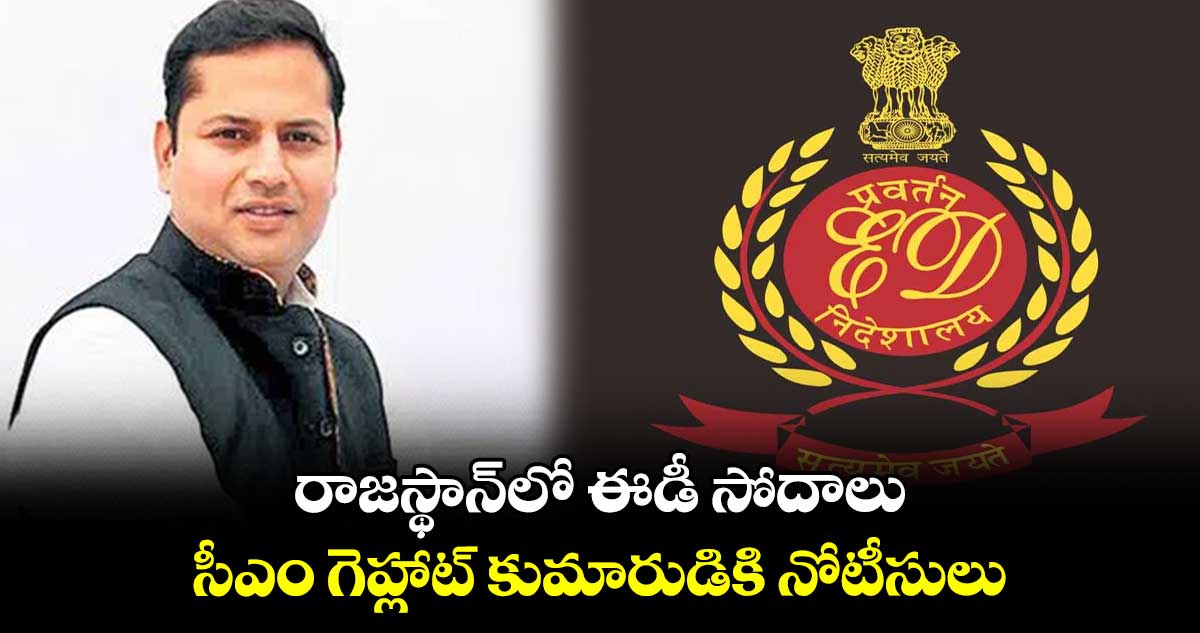 రాజస్థాన్లో ఈడీ సోదాలు.. సీఎం గెహ్లాట్కుమారుడికి నోటీసులు