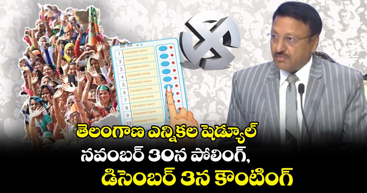 తెలంగాణ ఎన్నికల షెడ్యూల్ : నవంబర్ 30 పోలింగ్, డిసెంబర్ 3న కౌంటింగ్