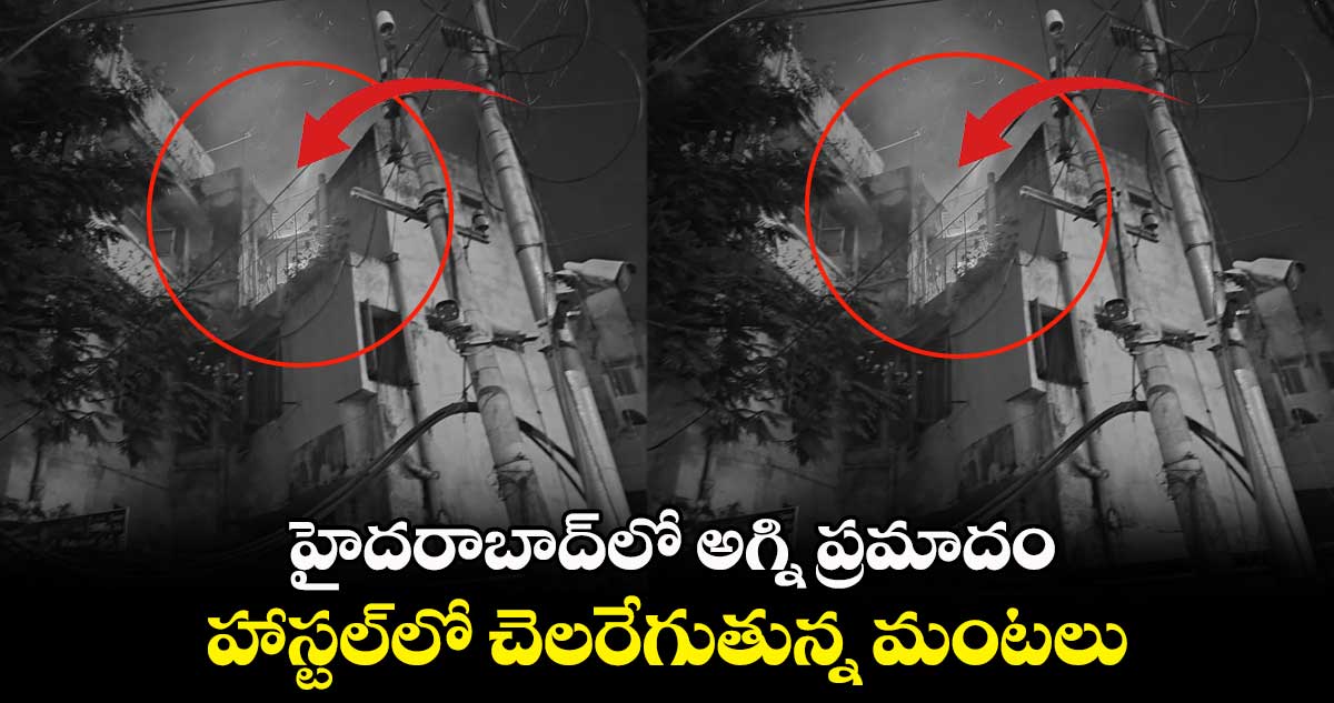 హైదరాబాద్⁬లో అగ్ని ప్రమాదం.. హాస్టల్⁬లో చెలరేగుతున్న మంటలు