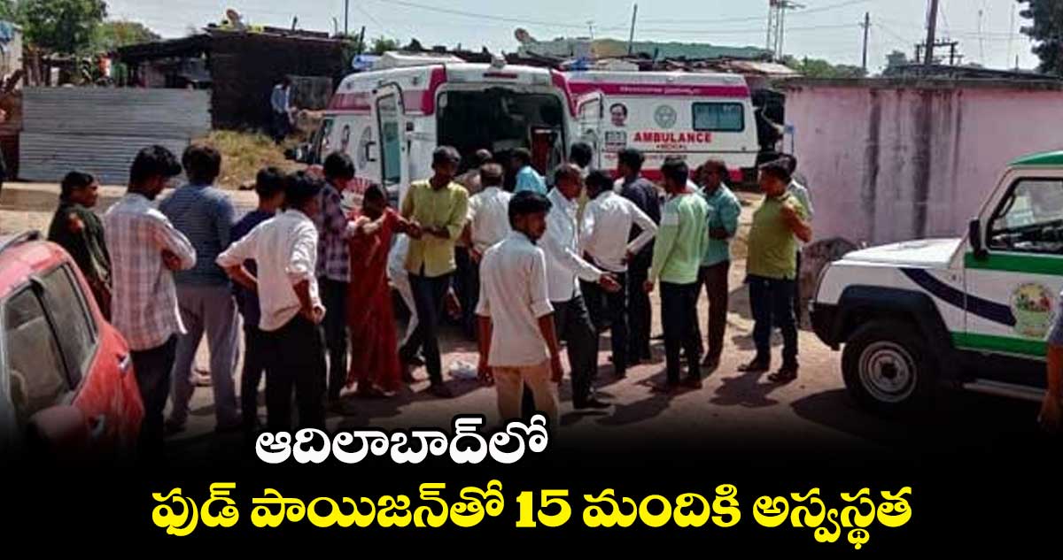 ఆదిలాబాద్లో ఫుడ్ పాయిజన్తో 15 మందికి అస్వస్థత