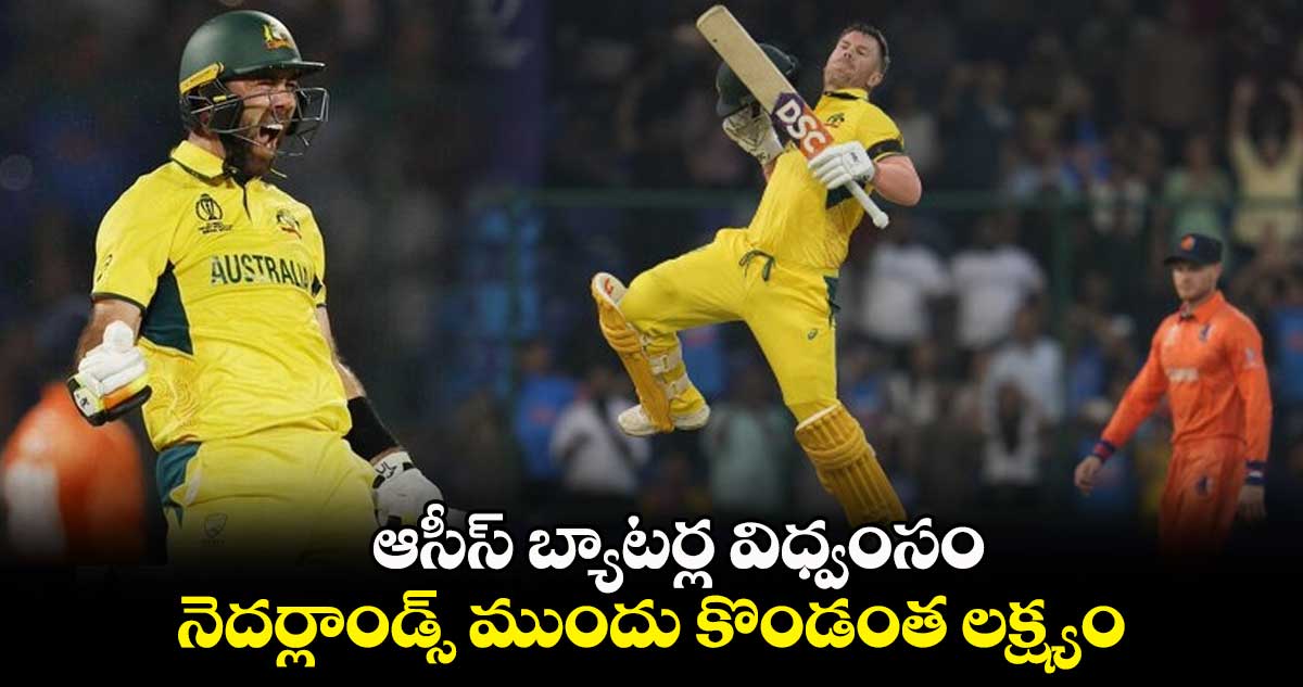 Cricket World Cup 2023: ఆసీస్ బ్యాటర్ల విధ్వంసం.. నెదర్లాండ్స్ ముందు కొండంత లక్ష్యం 