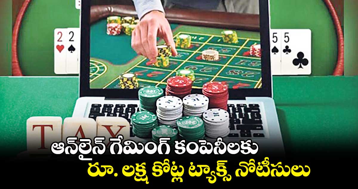ఆన్లైన్ గేమింగ్ కంపెనీలకు .. రూ. లక్ష కోట్ల ట్యాక్స్ నోటీసులు