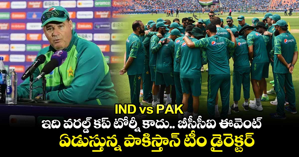 IND vs PAK: ఇది వరల్డ్ కప్ టోర్నీ కాదు.. బీసీసీఐ ఈవెంట్‌: ఏడుస్తున్న పాకిస్తాన్ టీం డైరెక్టర్