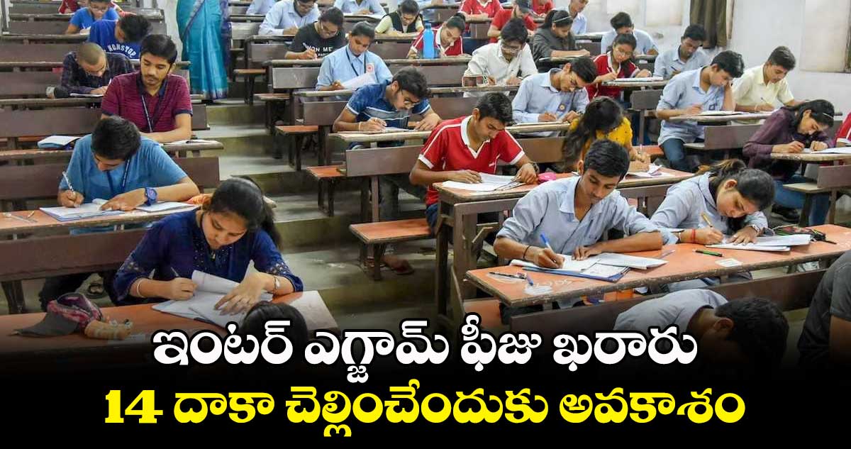 ఇంటర్ ఎగ్జామ్ ఫీజు ఖరారు.. 14 దాకా చెల్లించేందుకు అవకాశం