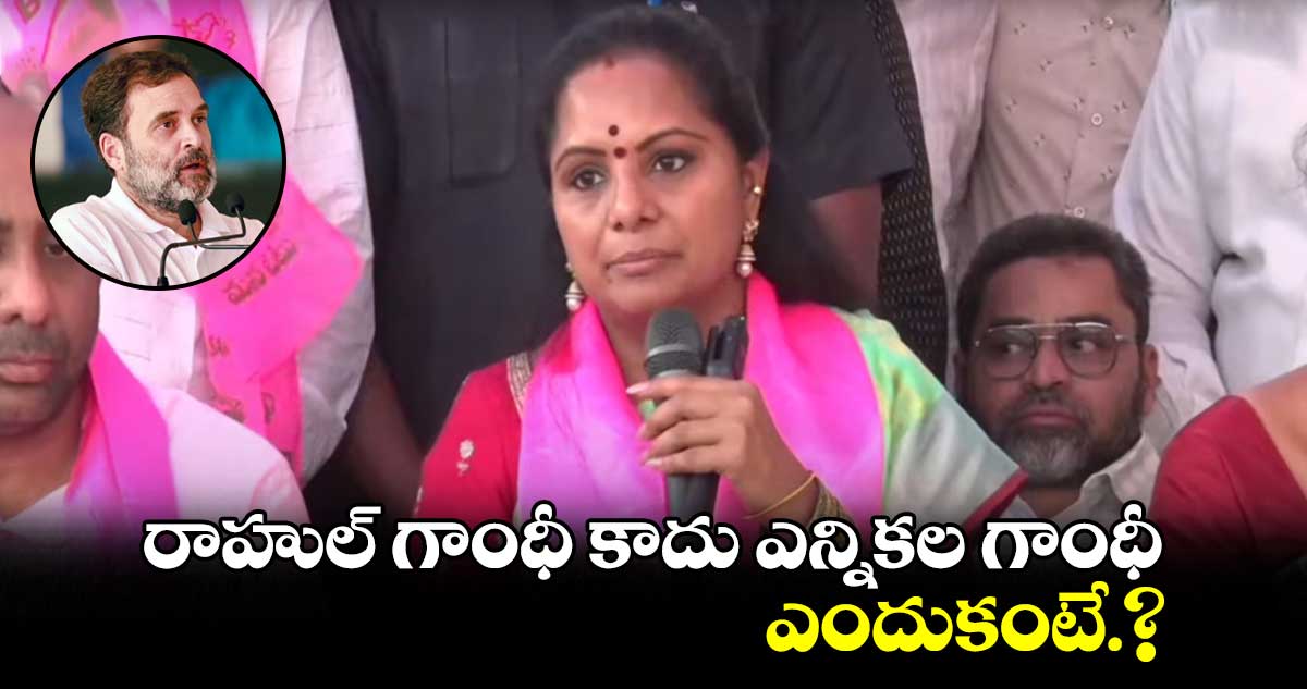 రాహుల్ గాంధీ కాదు ఎన్నికల గాంధీ..ఎందుకంటే.? : కవిత